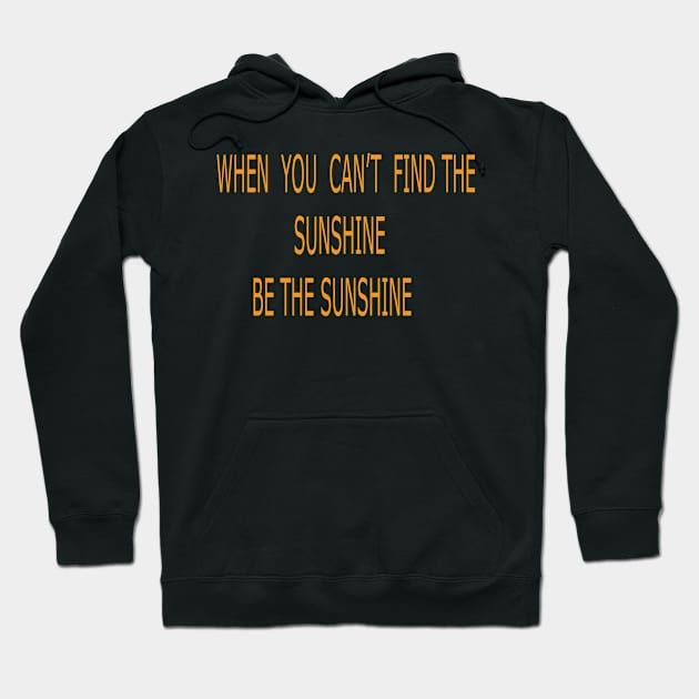 WHEN YOU CAN'T FIND THE SUNSHINE BE THE SUNSHINE Hoodie by FlorenceFashionstyle